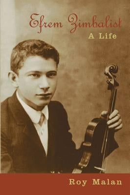 Efrem Zimbalist: A Life by Malan, Roy
