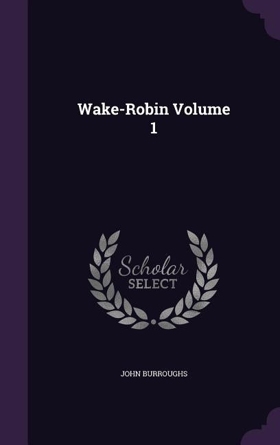 Wake-Robin Volume 1 by Burroughs, John