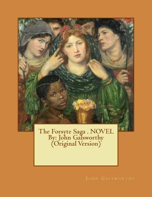 The Forsyte Saga . NOVEL By: John Galsworthy (Original Version) by Galsworthy, John