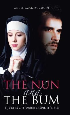 The Nun and the Bum: a journey, a communion, a birth by Azar-Rucquoi, Adele