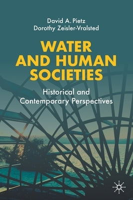 Water and Human Societies: Historical and Contemporary Perspectives by Pietz, David A.