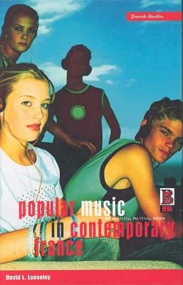 Popular Music in Contemporary France: Authenticity, Politics, Debate by Looseley, David L.