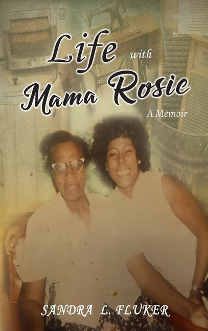 Life with Mama Rosie: A Memoir by Fluker, Sandra L.