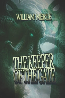 The Keeper of the Gate: Three Lovecraftian Stories by Meikle, William