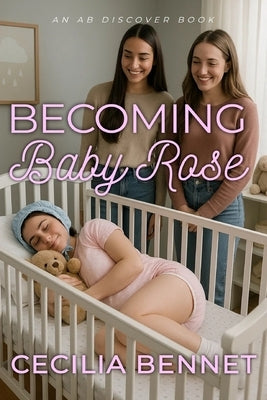 Becoming Baby Rose: An ABDL/LGBTQ story by Bent, Rosalie