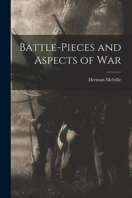Battle-pieces and Aspects of War by Melville, Herman
