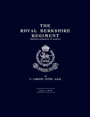 Royal Berkshire Regiment 1914-1918 by Petre, O. B. E. F. Loraine