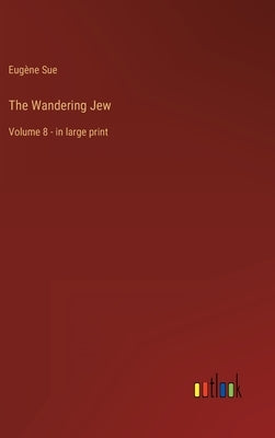 The Wandering Jew: Volume 8 - in large print by Sue, Eugène
