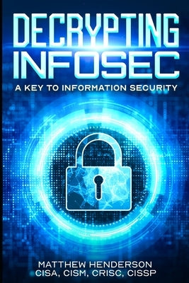 Decrypting Infosec: A Key to Information Security by Henderson, Matthew