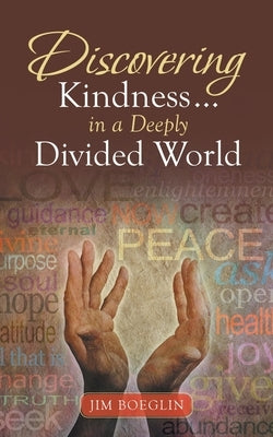 Discovering Kindness ... in a Deeply Divided World by Boeglin, Jim