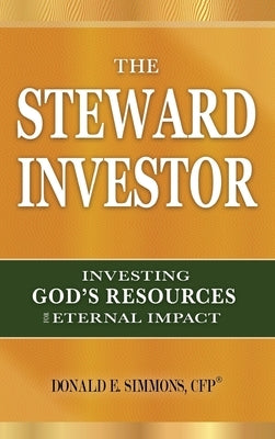The Steward Investor: Investing God's Resources for Eternal Impact by Simmons, Donald E.