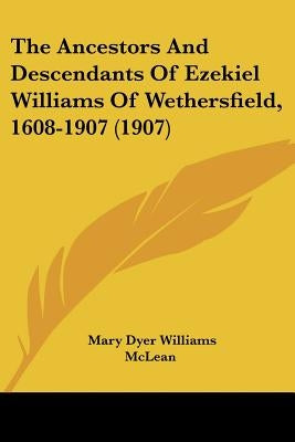 The Ancestors And Descendants Of Ezekiel Williams Of Wethersfield, 1608-1907 (1907) by McLean, Mary Dyer Williams