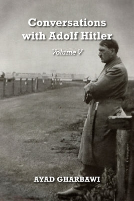 Conversations with Adolf Hitler: Volume V by Gharbawi, Ayad