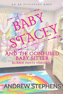 Baby Stacey and the Confused Babysitter (Rubber Pants Version): An ABDL/Sissy baby/diaper story by Bent, Rosalie