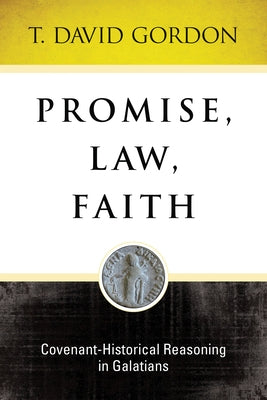Promise, Law, Faith: Covenant-Historical Reasoning in Galatians by Gordon, T.