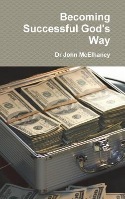 Becoming Successful God's Way by McElhaney, John