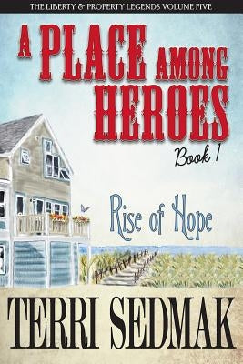 A Place Among Heroes, Book 1 - Rise of Hope: The Liberty & Property Legends Volume Five by Sedmak, Terri