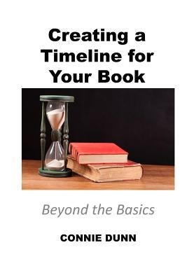 Creating a Timeline for Your Book: Beyond the Basics by Dunn, Connie