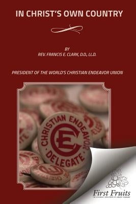 In Christ's Own Country by Clark, Francis E.