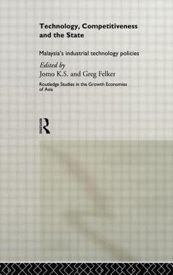 Technology, Competitiveness and the State: Malaysia's Industrial Technology Policies by Felker, Greg