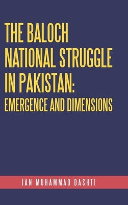 The Baloch National Struggle in Pakistan: Emergence and Dimensions by Dashti, Jan Muhammad