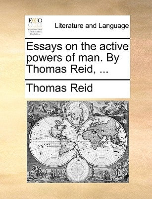 Essays on the active powers of man. By Thomas Reid, ... by Reid, Thomas
