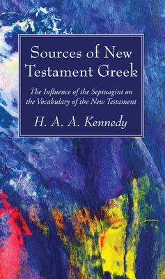 Sources of New Testament Greek by Kennedy, H. A. a.