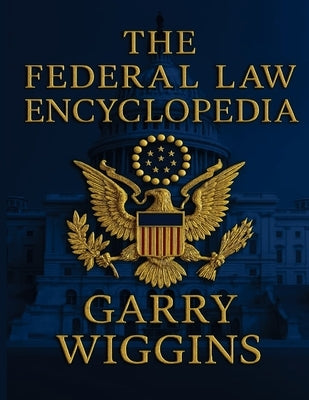 The Federal Law Encyclopedia by Wiggins, Garry