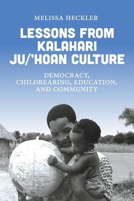 Lessons from Kalahari Ju/'Hoan Culture: Democracy, Childrearing, Education, and Community by Heckler, Melissa