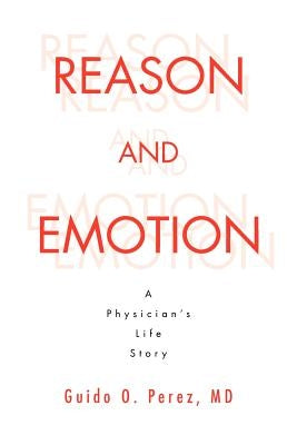 Reason and Emotion: A Physician's Life Story: A Physician's Life Story by Perez, Guido O.