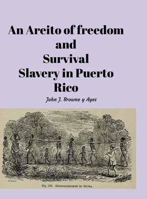An Areito of Freedom and Survival: Slavery In Puerto Rico by Browne Y. Ayes, John