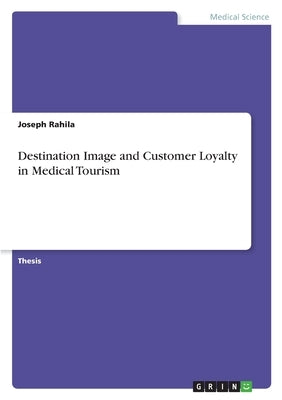 Destination Image and Customer Loyalty in Medical Tourism by Rahila, Joseph