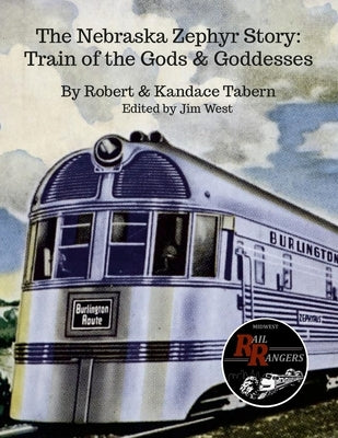 The Nebraska Zephyr Story: Train of the Gods & Goddesses by Tabern, Robert