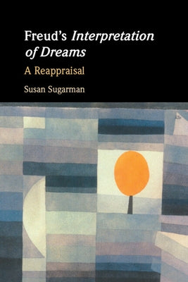Freud's Interpretation of Dreams: A Reappraisal by Sugarman, Susan