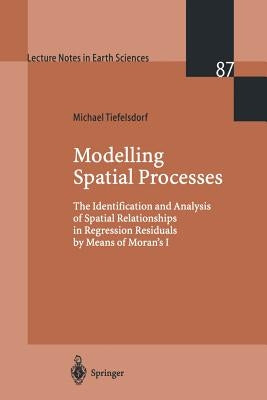 Modelling Spatial Processes: The Identification and Analysis of Spatial Relationships in Regression Residuals by Means of Moran's I by Tiefelsdorf, Michael