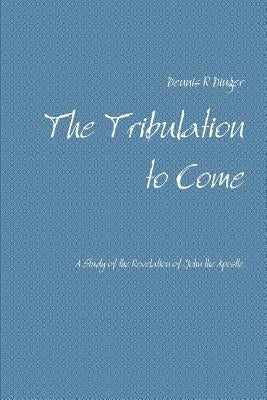 The Tribulation to Come by Dinger, Dennis