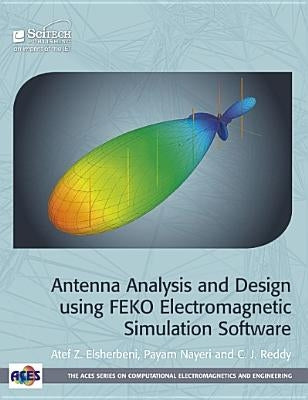 Antenna Analysis and Design Using FEKO Electromagnetic Simulation Software by Elsherbeni, Atef Z.