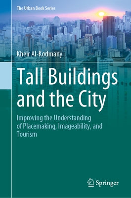 Tall Buildings and the City: Improving the Understanding of Placemaking, Imageability, and Tourism by Al-Kodmany, Kheir
