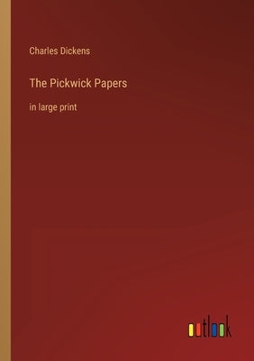 The Pickwick Papers: in large print by Dickens, Charles