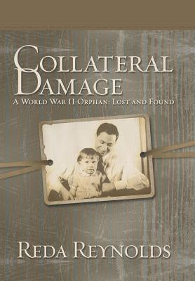 Collateral Damage: A World War II Orphan: Lost and Found by Reynolds, Reda