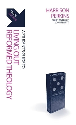 Track: Living Out Reformed Theology: A Student's Guide to Living Out Reformed Theology by Perkins, Harrison
