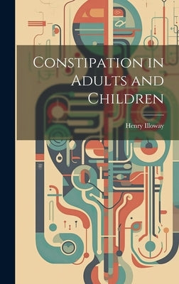 Constipation in Adults and Children by Illoway, Henry