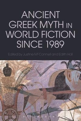 Ancient Greek Myth in World Fiction since 1989 by McConnell, Justine