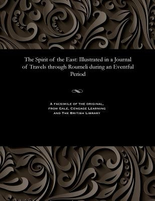 The Spirit of the East: Illustrated in a Journal of Travels Through Roumeli During an Eventful Period by Urquhart, David Esq