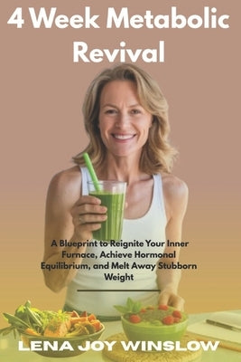 4 Week Metabolic Revival: A Blueprint to Reignite Your Inner Furnace, Achieve Hormonal Equilibrium, and Melt Away Stubborn Weight by Winslow, Lena Joy