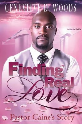 Finding Real Love Pastor Caine's Story by Woods, Genevieve