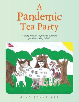 A Pandemic Tea Party: A Story Written to Provide Comfort for Kids During Covid by Schneller, Gina