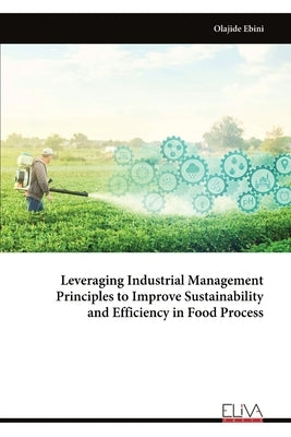 Leveraging Industrial Management Principles to Improve Sustainability and Efficiency in Food Process by Ebini, Olajide
