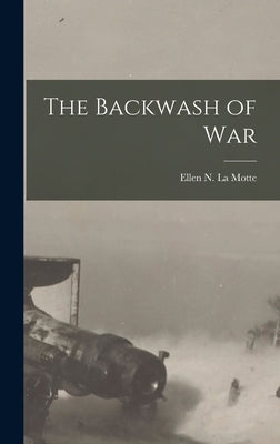 The Backwash of War by La Motte, Ellen N.