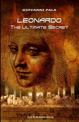 Leonardo: The Ultimate Secret by Pala, Giovanni